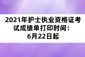 2021年護(hù)士執(zhí)業(yè)資格證考試成績單打印時(shí)間：6月22日起