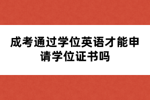 成考通過學(xué)位英語才能申請學(xué)位證書嗎