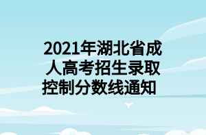 2021年湖北省成人高考招生錄取控制分數(shù)線通知