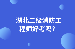 湖北二級消防工程師好考嗎？