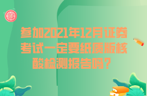 參加2021年12月證券考試一定要紙質版核酸檢測報告嗎？