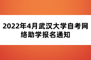 2022年4月武漢大學(xué)自考網(wǎng)絡(luò)助學(xué)報(bào)名通知