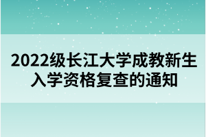 2022級長江大學(xué)成教新生入學(xué)資格復(fù)查的通知