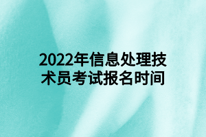 2022年信息處理技術(shù)員考試報名時間