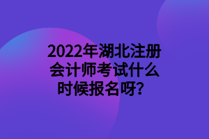 2022年湖北注冊(cè)會(huì)計(jì)師考試什么時(shí)候報(bào)名呀？