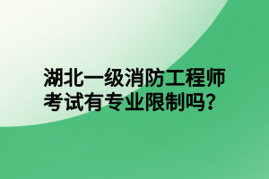 湖北一級消防工程師考試有專業(yè)限制嗎？