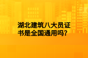 湖北建筑八大員證書是全國通用嗎？