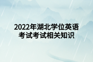 2022年湖北學(xué)位英語考試考試相關(guān)知識