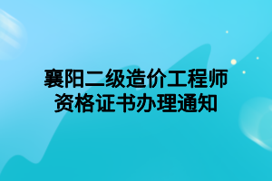 襄陽二級(jí)造價(jià)工程師資格證書辦理通知