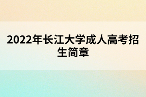 2022年長江大學(xué)成人高考招生簡章