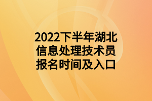 2022下半年湖北信息處理技術員報名時間及入口