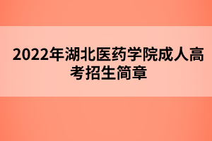 2022年湖北醫(yī)藥學(xué)院成人高考招生簡章