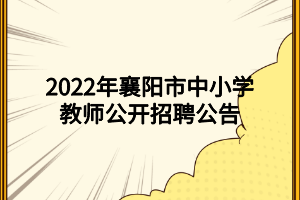 2022年襄陽市中小學教師公開招聘公告