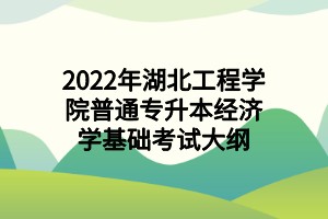 2022年湖北工程學(xué)院普通專(zhuān)升本經(jīng)濟(jì)學(xué)基礎(chǔ)考試大綱