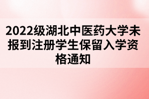 2022級湖北中醫(yī)藥大學成考未報到注冊學生保留入學資格通知