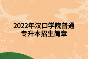 2022年漢口學(xué)院普通專升本招生簡章