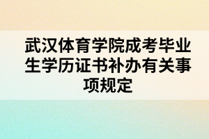 武漢體育學(xué)院成考畢業(yè)生學(xué)歷證書補(bǔ)辦有關(guān)事項(xiàng)規(guī)定