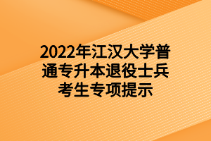 2022年江漢大學普通專升本退役士兵考生專項提示