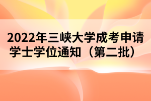 2022年三峽大學(xué)成考申請(qǐng)學(xué)士學(xué)位通知（第二批）