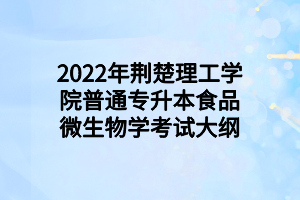 2022年荊楚理工學(xué)院普通專升本食品微生物學(xué)考試大綱