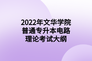 2022年文華學(xué)院普通專升本電路理論考試大綱