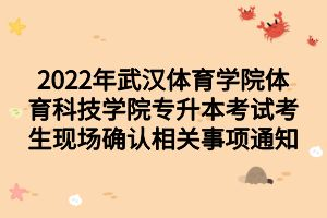 2022年武漢體育學院體育科技學院專升本考試考生現(xiàn)場確認相關(guān)事項通知