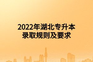 2022年湖北專升本錄取規(guī)則及要求