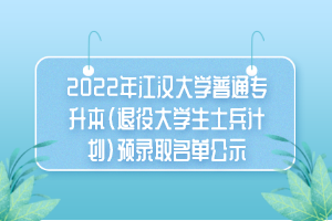 2022年江漢大學(xué)普通專升本（退役大學(xué)生士兵計劃）預(yù)錄取名單公示