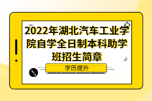 2022年湖北汽車工業(yè)學(xué)院自考全日制本科助學(xué)班招生簡章