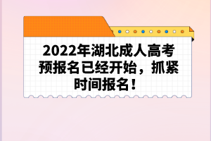 2022年湖北成人高考預(yù)報(bào)名已經(jīng)開(kāi)始，抓緊時(shí)間報(bào)名！