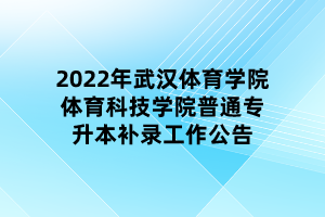 2022年武漢體育學(xué)院體育科技學(xué)院普通專升本補(bǔ)錄工作公告