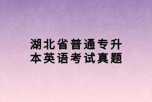 湖北省普通專升本英語(yǔ)考試真題